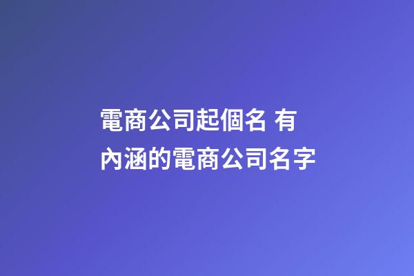 電商公司起個名 有內涵的電商公司名字-第1張-公司起名-玄機派